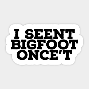 I Seent Bigfoot Once't Sticker